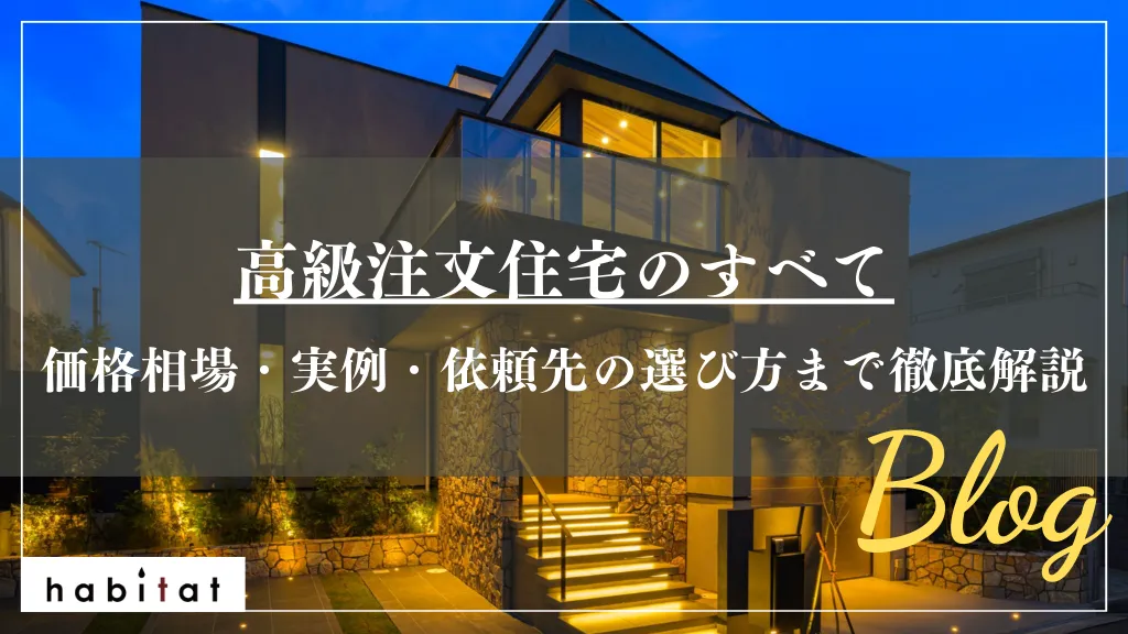 高級注文住宅のすべて｜価格相場・実例・依頼先の選び方まで徹底解説