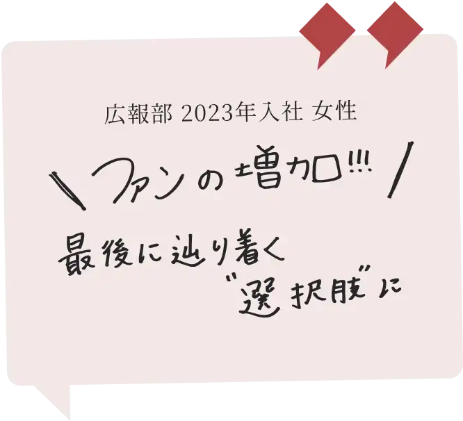 広報部 2023年入社 女性　ファンの増加!!!最後にたどり着く”選択肢”に